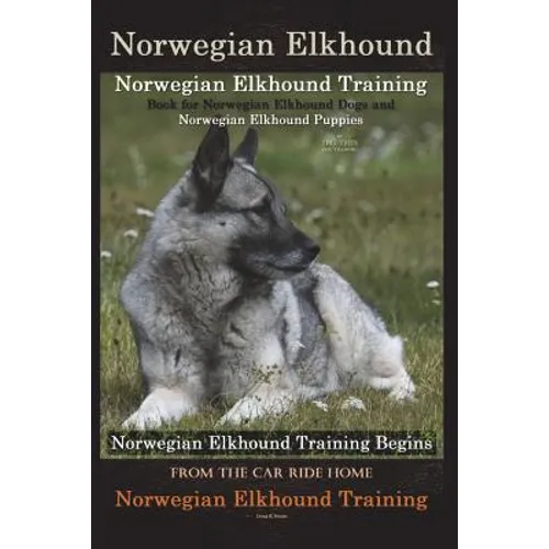 Norwegian Elkhound Training Book for Norwegian Elkhound Dogs & Norwegian Elkhound Puppies By D!G THIS DOG Training: Norwegian Elkhound Training Begins