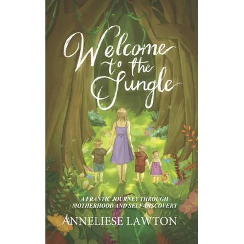 Welcome to the Jungle A Frantic Journey Through Motherhood and Self Discovery