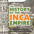 The History of the Inca Empire - History of the World Children's History Books