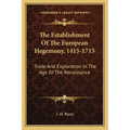 The Establishment Of The European Hegemony, 1415-1715: Trade And Exploration In The Age Of The Renaissance