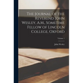 The Journal of the Reverend John Wesley, A.M., Sometime Fellow of Lincoln College, Oxford; Volume 1
