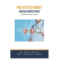 Polycystic Kidney Disease Demystified: Doctor's Secret Guide