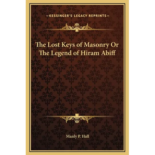 The Lost Keys of Masonry Or The Legend of Hiram Abiff