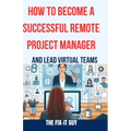 How to Become a Successful Remote Project Manager and Lead Virtual Teams: The Ultimate Guide to Managing Projects, Collaborating with Distributed Team