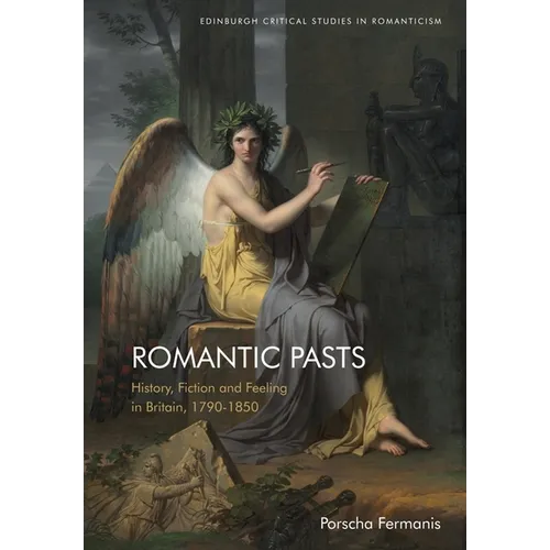 Romantic Pasts: History, Fiction and Feeling in Britain, 1790-1850