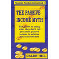 The Passive Income Myth: The secret to using what they don't tell you about passive income to gain financial freedom