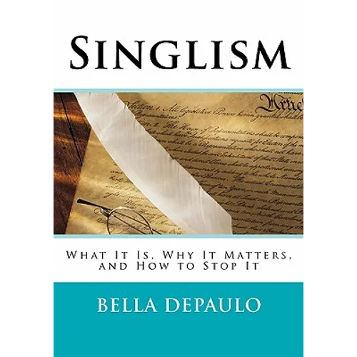 Singlism: What It Is, Why It Matters, and How to Stop It