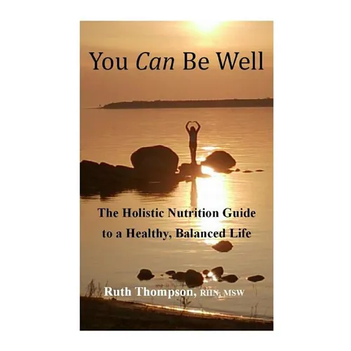 You Can Be Well: The Holistic Nutrition Guide to a Healthy, Balanced Life