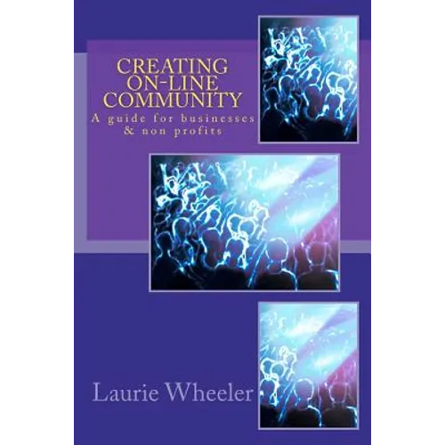 Creating On-Line Community: A guide for businesses and non-profits