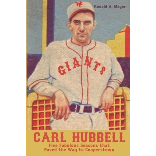 Carl Hubbell: Five Fabulous Seasons that Paved the Way to Cooperstown
