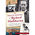 The Forgotten Adventures of Richard Halliburton: A High-Flying Life from Tennessee to Timbuktu
