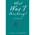 What Was I Thinking?: A Memoir