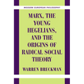 Marx, the Young Hegelians, and the Origins of Radical Social Theory: Dethroning the Self