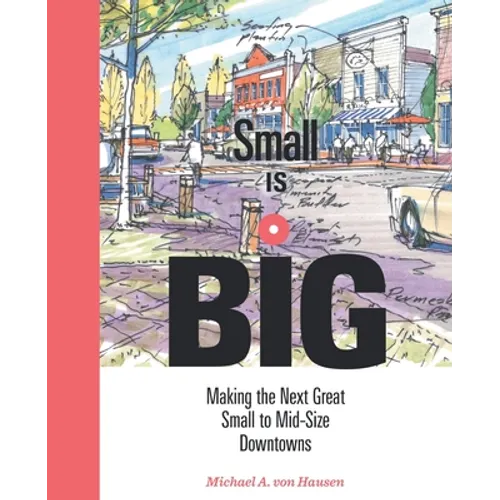 Small Is Big: Making the Next Great Small to Mid-Size Downtowns