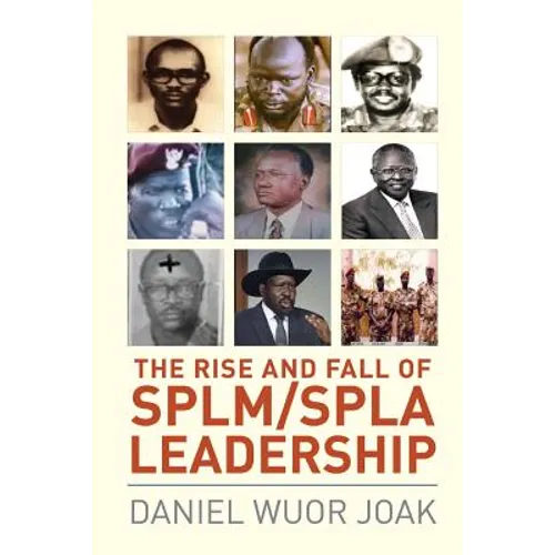 The Rise and Fall of SPLM/SPLA Leadership