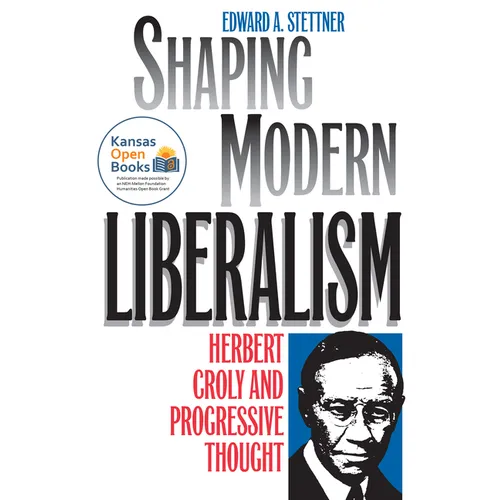 Shaping Modern Liberalism: Herbert Croly and Progressive Thought