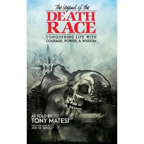 Legend of the Death Race: Conquering Life with Courage, Power, & Wisdom