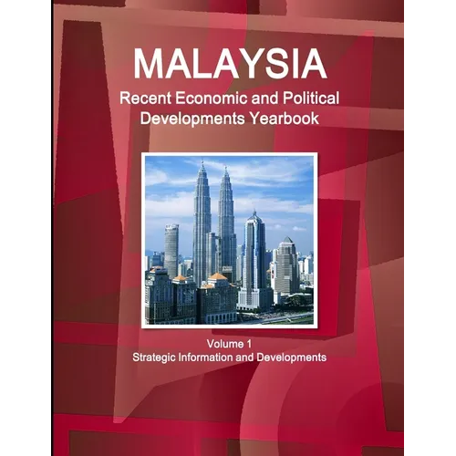 Malaysia Recent Economic and Political Developments Yearbook Volume 1 Strategic Information and Developments