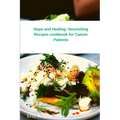 Hope and Healing: Nourishing Recipes cookbook for Cancer Patients