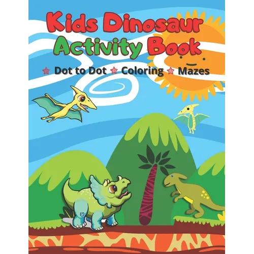 Kids Dinosaur Activity Book: Simple Dot to Dot, Coloring pages & Mazes for Ages 4-7 Year Quiet Play Time Fun Games