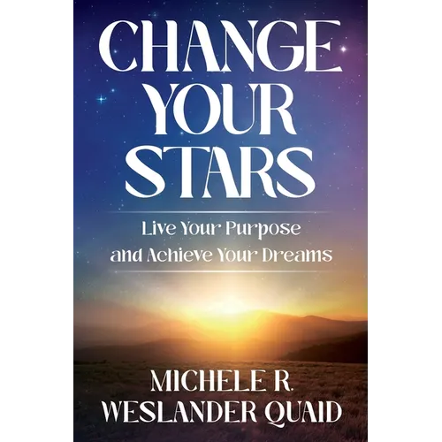 Change Your Stars: Live Your Purpose and Achieve Your Dreams
