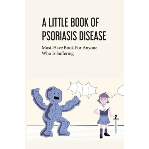 A Little Book Of Psoriasis Disease- Must-have Book For Anyone Who Is Suffering: The Program For Psoriasis