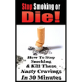 Stop Smoking or Die! How to Stop Smoking and Kill Those Nasty Cravings in 30 Minutes