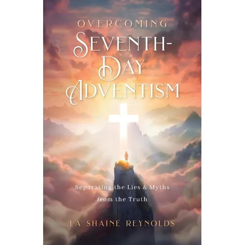 Overcoming Seventh-Day Adventism: Separating the Lies & Myths from the Truth