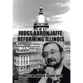Judge Aaron Jaffe: Reforming Illinois: A Progressive Tackles State Government,1970-2015