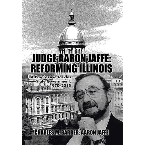 Judge Aaron Jaffe: Reforming Illinois: A Progressive Tackles State Government,1970-2015