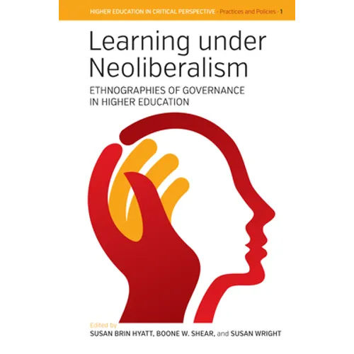 Learning Under Neoliberalism: Ethnographies of Governance in Higher Education