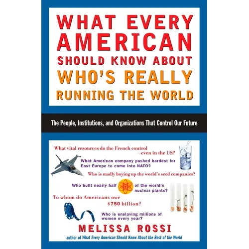 What Every American Should Know About Who's Really Running the World: The People, Institutions, and Organizations That Control Our Future