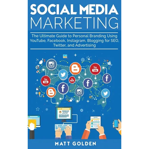 Social Media Marketing: The Ultimate Guide to Personal Branding Using YouTube, Facebook, Instagram, Blogging for SEO, Twitter, and Advertising