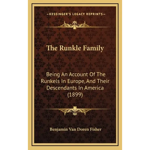 The Runkle Family: Being An Account Of The Runkels In Europe, And Their Descendants In America (1899)