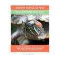 Reeves Turtle as Pets: The Ultimate Reeves Turtle Manual