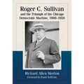 Roger C. Sullivan and the Triumph of the Chicago Democratic Machine, 1908-1920