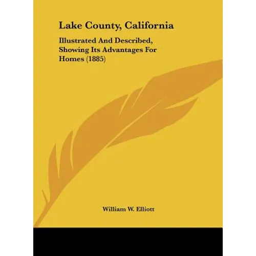 Lake County, California: Illustrated and Described, Showing Its Advantages for Homes (1885)