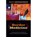 Border Medicine: A Transcultural History of Mexican American Curanderismo