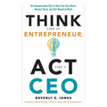 Think Like an Entrepreneur, ACT Like a CEO: 50 Indispensable Tips to Help You Stay Afloat, Bounce Back, and Get Ahead at Work