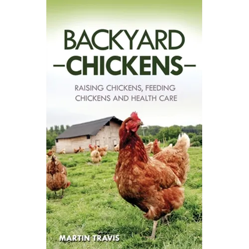 Backyard Chickens: Raising Chickens, Feeding Chickens and Health Care