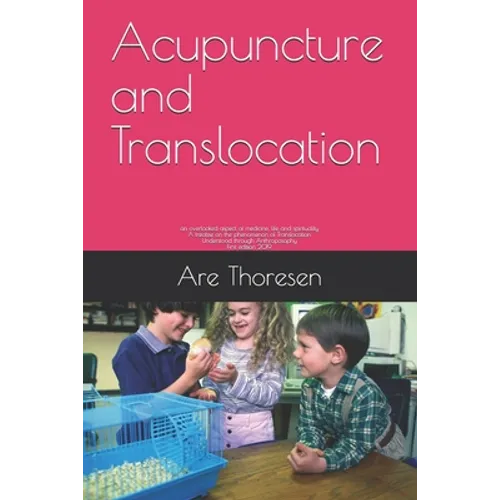 Acupuncture and Translocation: an overlooked aspect of medicine, life and spirituality A treatise on the phenomenon of Translocation Understood throu