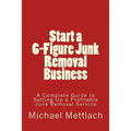Start a 6-Figure Junk Removal Business: A Complete Guide to Setting Up a Profitable Junk Removal Service