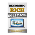 Becoming Rich In 42 Days: The Step By Step Method To Make Money Online And Live Your Dreams Starting From Scratch.