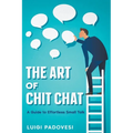 The Art of Chit Chat: A Guide to Effortless Small Talk
