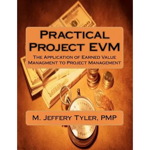 Practical Project EVM: The Application of Earned Value Management to Project Management