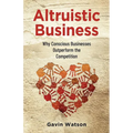 Altruistic Business: Why Conscious Businesses Outperform the Competition