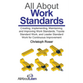 All About Work Standards: Creating, Implementing, Maintaining, and Improving Work Standards, Toyota Standard Work, and Leader Standard Work for Contin