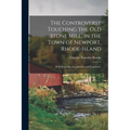 The Controversy Touching the Old Stone Mill, in the Town of Newport, Rhode-Island: With Remarks, Introductory and Conclusive