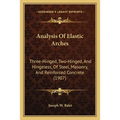 Analysis Of Elastic Arches: Three-Hinged, Two-Hinged, And Hingeless, Of Steel, Masonry, And Reinforced Concrete (1907)