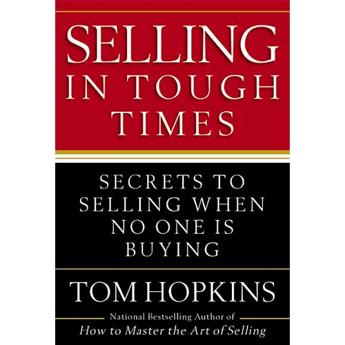 Selling in Tough Times: Secrets to Selling When No One Is Buying